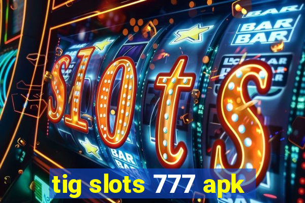 tig slots 777 apk